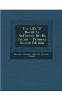 The Life of David as Reflected in His Psalms - Primary Source Edition