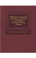 Memoires Presentes Par Divers Savants A L'Academie - Primary Source Edition: (French)