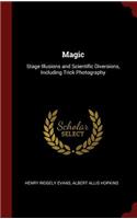 Magic: Stage Illusions and Scientific Diversions, Including Trick Photography