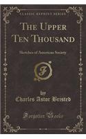 The Upper Ten Thousand: Sketches of American Society (Classic Reprint)(English)