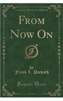 From Now on (Classic Reprint)