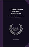 Quebec View of Canadian Nationalism: An Essay by a Dyed-in-the-wool French-Canadian on the Best M