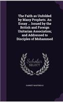 The Faith as Unfolded by Many Prophets. An Essay ... Issued by the British and Foreign Unitarian Association; and Addressed to Disciples of Mohammed
