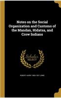 Notes on the Social Organization and Customs of the Mandan, Hidatsa, and Crow Indians