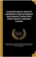 La Grande Guerre; Recits de Combattants, Marcel Nadaud, Jean Renaud, Gaston Riou, Emile Henriot, Capitaine Canudo;