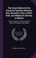 The Great Debate On the Financial Question Between Hon. Roswell G. Horr, of New York, and William H. Harvey, of Illinois