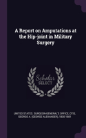A Report on Amputations at the Hip-joint in Military Surgery