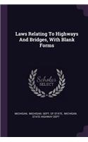 Laws Relating To Highways And Bridges, With Blank Forms