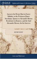 Answers for Henry Burt in Easter Ballado, to the Petition of Janet Steedman, Spouse to Alexander Brown Residenter in Kinross, and the Said Alexander Brown, for His Interest