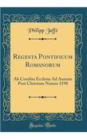 Regesta Pontificum Romanorum: AB Condita Ecclesia Ad Annum Post Christum Natum 1198 (Classic Reprint): AB Condita Ecclesia Ad Annum Post Christum Natum 1198 (Classic Reprint)