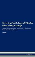 Reversing Xanthelasma Of Eyelid: Overcoming Cravings The Raw Vegan Plant-Based Detoxification & Regeneration Workbook for Healing Patients. Volume 3