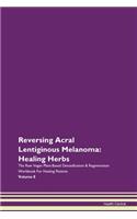 Reversing Acral Lentiginous Melanoma: Healing Herbs The Raw Vegan Plant-Based Detoxification & Regeneration Workbook For Healing Patients Volume 8