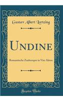 Undine: Romantische Zauberoper in Vier Akten (Classic Reprint)