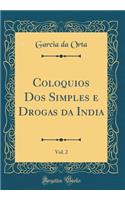 Coloquios DOS Simples E Drogas Da India, Vol. 2 (Classic Reprint)