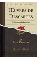Oeuvres de Descartes, Vol. 9: Méditations Et Principes (Classic Reprint)