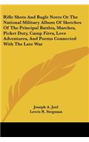 Rifle Shots And Bugle Notes Or The National Military Album Of Sketches Of The Principal Battles, Marches, Picket Duty, Camp Fires, Love Adventures, And Poems Connected With The Late War