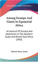 Among Swamps And Giants In Equatorial Africa: An Account Of Surveys And Adventures In The Southern Sudan And British East Africa (1902)