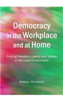 Democracy in the Workplace and at Home: Finding Freedom, Liberty and Justice in the Lived Environment