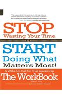 Stop Wasting Your Time & START Doing What Matters Most! The WORKBOOK!