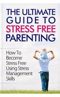 Ultimate Guide To Stress Free Parenting