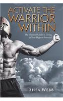 Activate the Warrior Within: The Ultimate Guide to Living at Your Highest Potential