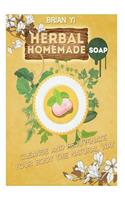 Herbal Homemade Soap: Cleanse and Rejuvenate Your Body the Natural Way: Cleanse and Rejuvenate Your Body the Natural Way