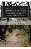 Suppressed Gospels and Epistles of the Original New Testament of Jesus the Christ Volume III Infancy of Jesus Christ