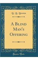 A Blind Man's Offering (Classic Reprint)