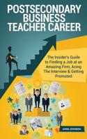 Postsecondary Business Teacher Career (Special Edition): The Insider's Guide to Finding a Job at an Amazing Firm, Acing the Interview & Getting Promoted: The Insider's Guide to Finding a Job at an Amazing Firm, Acing the Interview & Getting Promoted