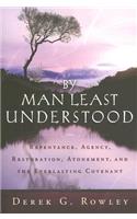 By Man Least Understood: Repentance, Agency, Restoration, Atonement and the Everlasting Covenant