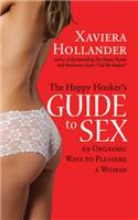 The Happy Hooker's Guide to Sex: 69 Orgasmic Ways to Pleasure a Woman