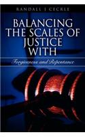 BALANCING THE SCALES OF JUSTICE With Forgiveness and Repentance