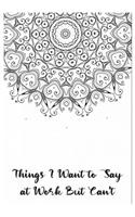 Things I Want to Say at Work But Can't: Great Gift Idea With Funny Saying On Cover, Coworkers (120 Pages, Lined Blank 6x9) Employees, Clubs New ... (Hilarious Office Journals For Co-worker