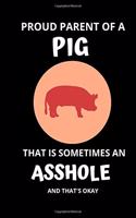 Proud Parent of a PIG That is Sometimes An Asshole And That's Okay