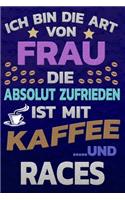 Ich bin die Art von Frau die absolut zufrieden ist mit Kaffee und RACES