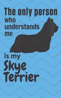 only person who understands me is my Skye Terrier: For Skye Terrier Dog Fans