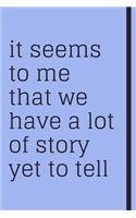 it seems to me that we have a lot of story yet to tell
