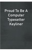 Proud To Be A Computer Typesetter Keyliner