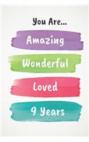 You Are Amazing Wonderful Loved 9 Years: Beautiful Loving 9th Birthday Lined Journal / Notebook - With A Positive & Affirming Message - A Brilliant & Useful Alternative To A Birthday Card