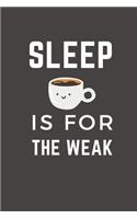 Sleep is for the weak
