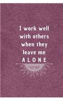 I work well with others when they leave me alone