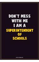 Don't Mess With Me, I Am A Superintendent of Schools: Career Motivational Quotes 6x9 120 Pages Blank Lined Notebook Journal