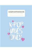 Composition Book: Kpop Vibes Only Kawaii Kpop Merchandise Blank Sheet NoteBook Composition Book Sheets Kpop for Girls Teens Kids Journal College Marble Size Rule Line