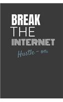 Break the Internet Hustle-On.: BREAK THE INTERNET HUSTLE-ON. Side hustle entrepreneur lined notebook gift.