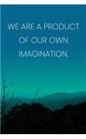 Inspirational Quote Notebook - 'We Are A Product Of Our Own Imagination.' - Inspirational Journal to Write in - Inspirational Quote Diary: Medium College-Ruled Journey Diary, 110 page, Lined, 6x9 (15.2 x 22.9 cm)