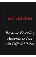 Art teacher Because Freeking Awsome is not an official title