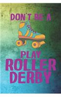 Don't Be A Play Roller Derby: Roller Derby Notebook Journal Composition Blank Lined Diary Notepad 120 Pages Paperback Green