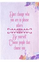 Don't change Who You Are To Please Others. Be Yourself Choose People That Choose You: All Purpose 6x9 Blank Lined Notebook Journal Way Better Than A Card Trendy Unique Gift Purple Flowered Personal Growth