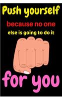 Push yourself because no one else is going to do it for you