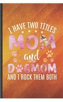 I Have Two Titles Mom and Dogmom and I Rock Them Both